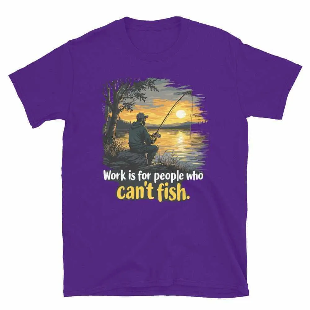 Fishing T-Shirt - Work is for People Who Can't Fish - Perfect Fish T-Shirt for Anglers