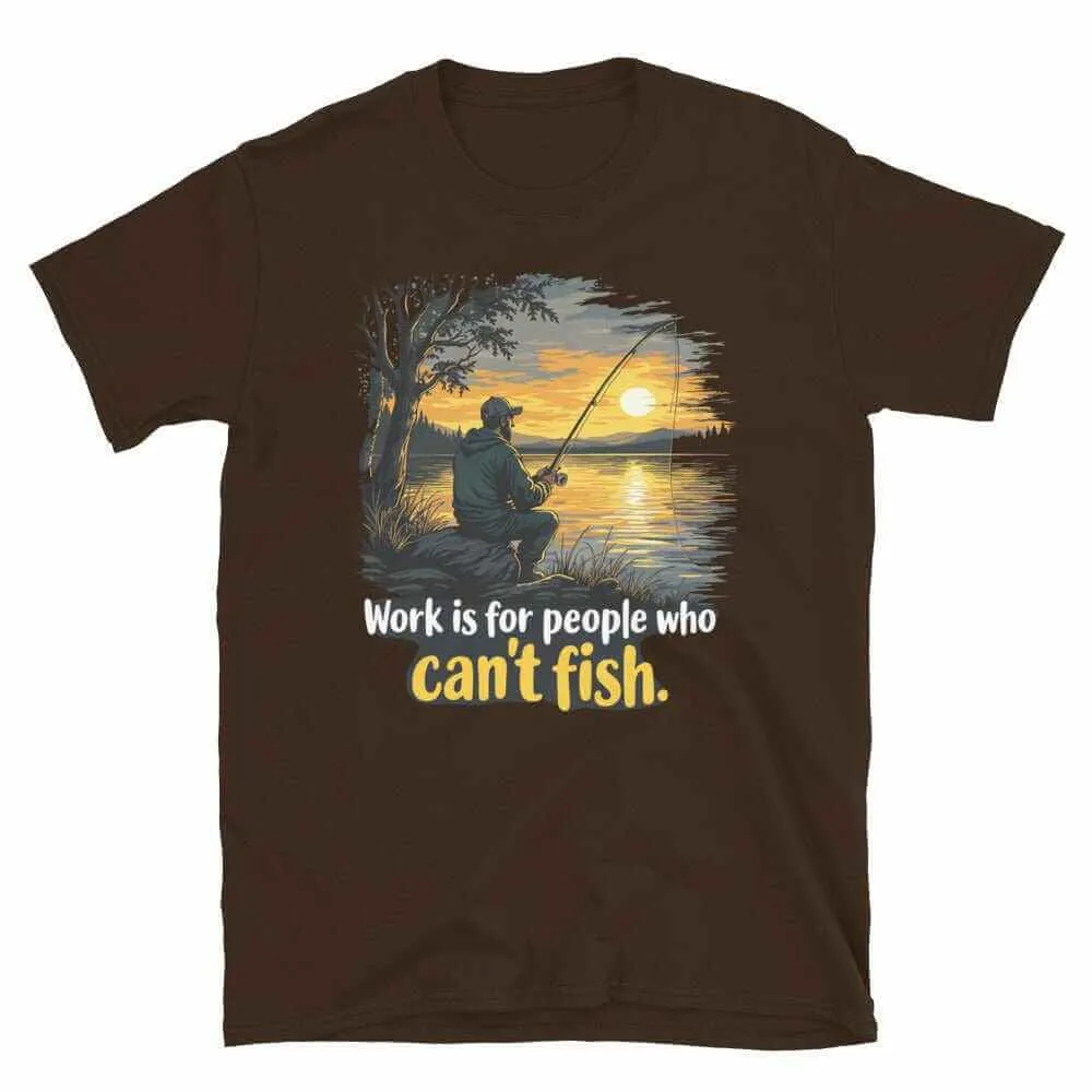 Fishing T-Shirt - Work is for People Who Can't Fish - Perfect Fish T-Shirt for Anglers