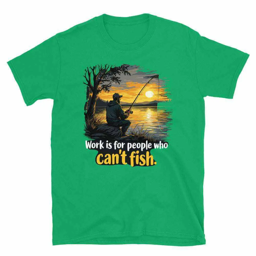 Fishing T-Shirt - Work is for People Who Can't Fish - Perfect Fish T-Shirt for Anglers