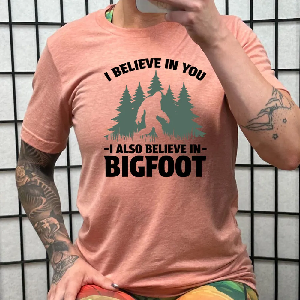 I Believe In You I Also Believe In Bigfoot Shirt Unisex