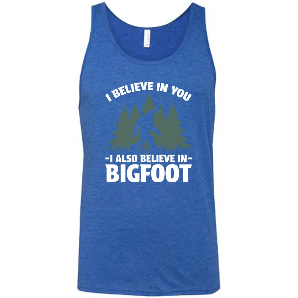 I Believe In You I Also Believe In Bigfoot Shirt Unisex