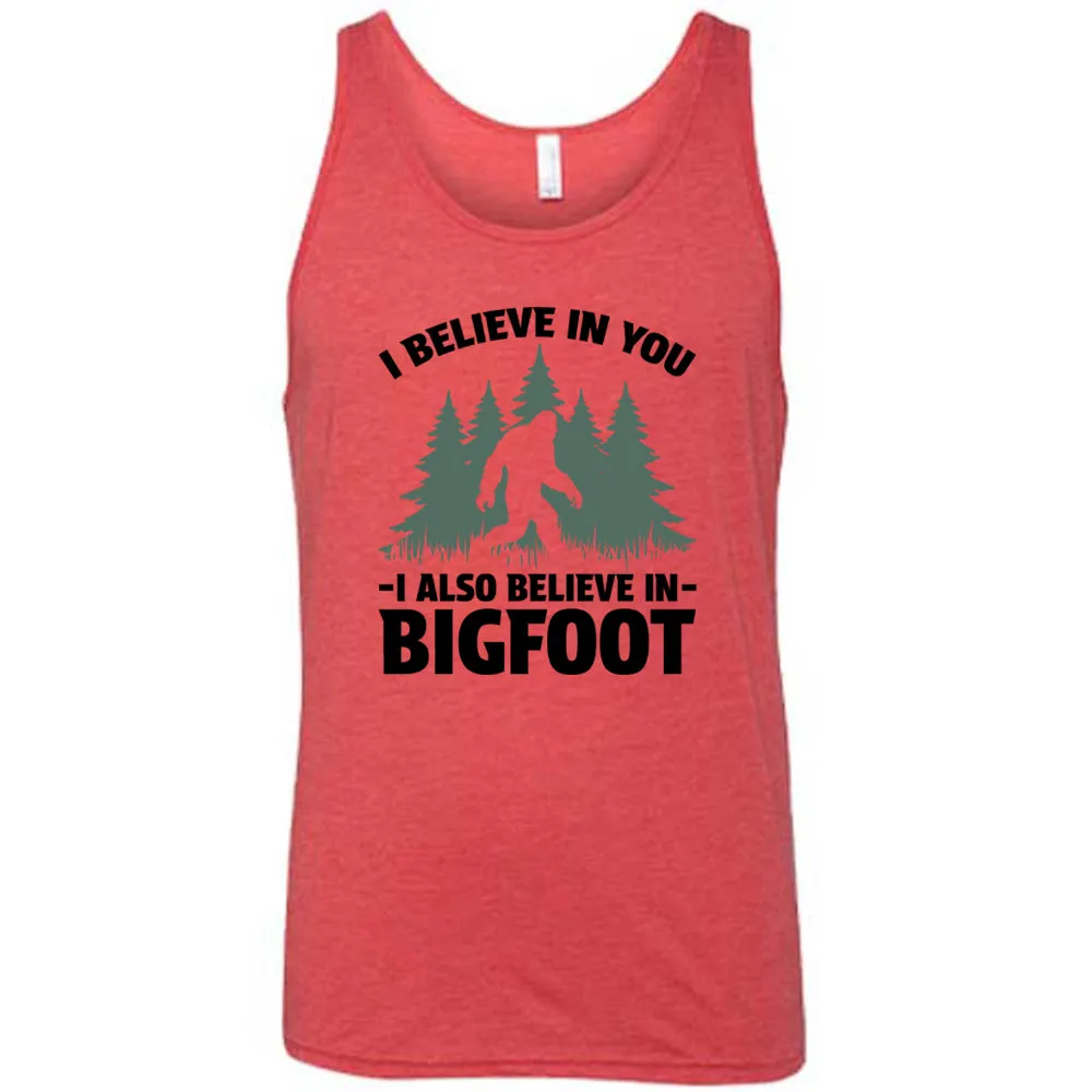 I Believe In You I Also Believe In Bigfoot Shirt Unisex
